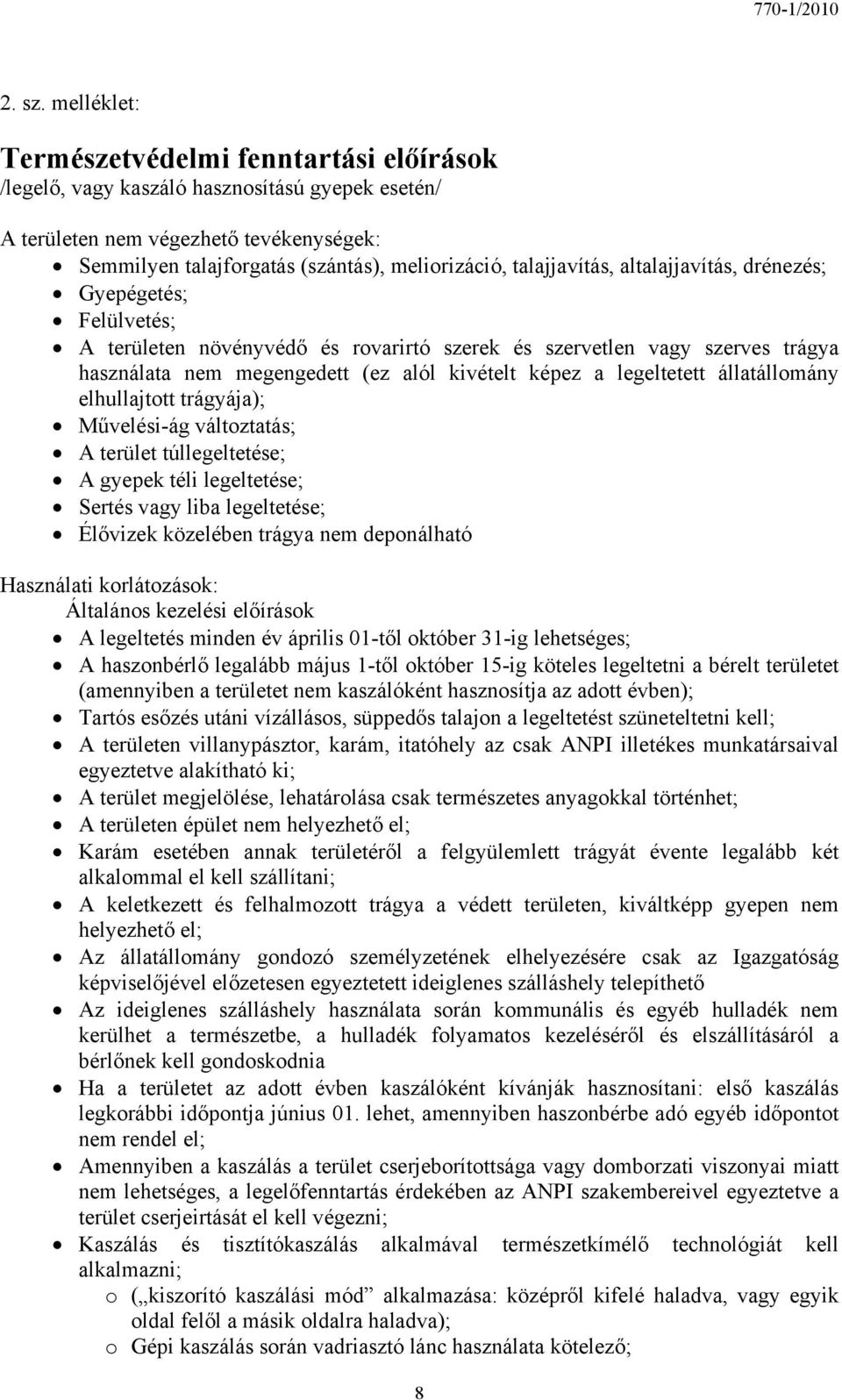 talajjavítás, altalajjavítás, drénezés; Gyepégetés; Felülvetés; A területen növényvédő és rovarirtó szerek és szervetlen vagy szerves trágya használata nem megengedett (ez alól kivételt képez a