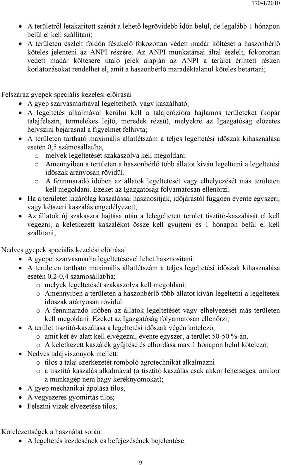 Az ANPI munkatársai által észlelt, fokozottan védett madár költésére utaló jelek alapján az ANPI a terület érintett részén korlátozásokat rendelhet el, amit a haszonbérlő maradéktalanul köteles