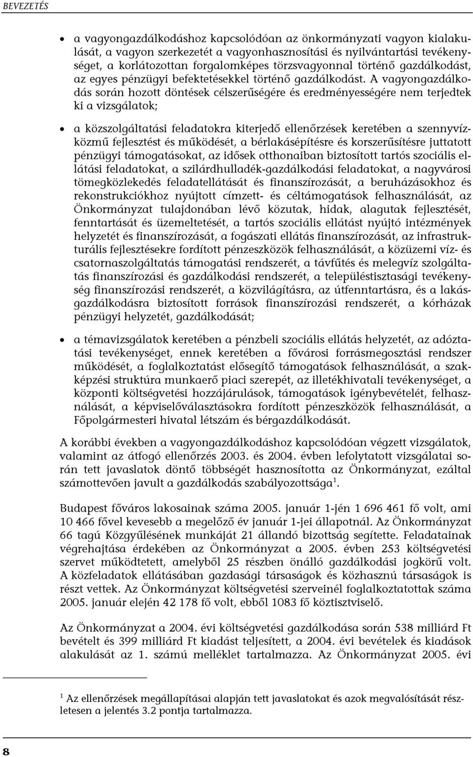 A vagyongazdálkodás során hozott döntések célszerűségére és eredményességére nem terjedtek ki a vizsgálatok; a közszolgáltatási feladatokra kiterjedő ellenőrzések keretében a szennyvízközmű