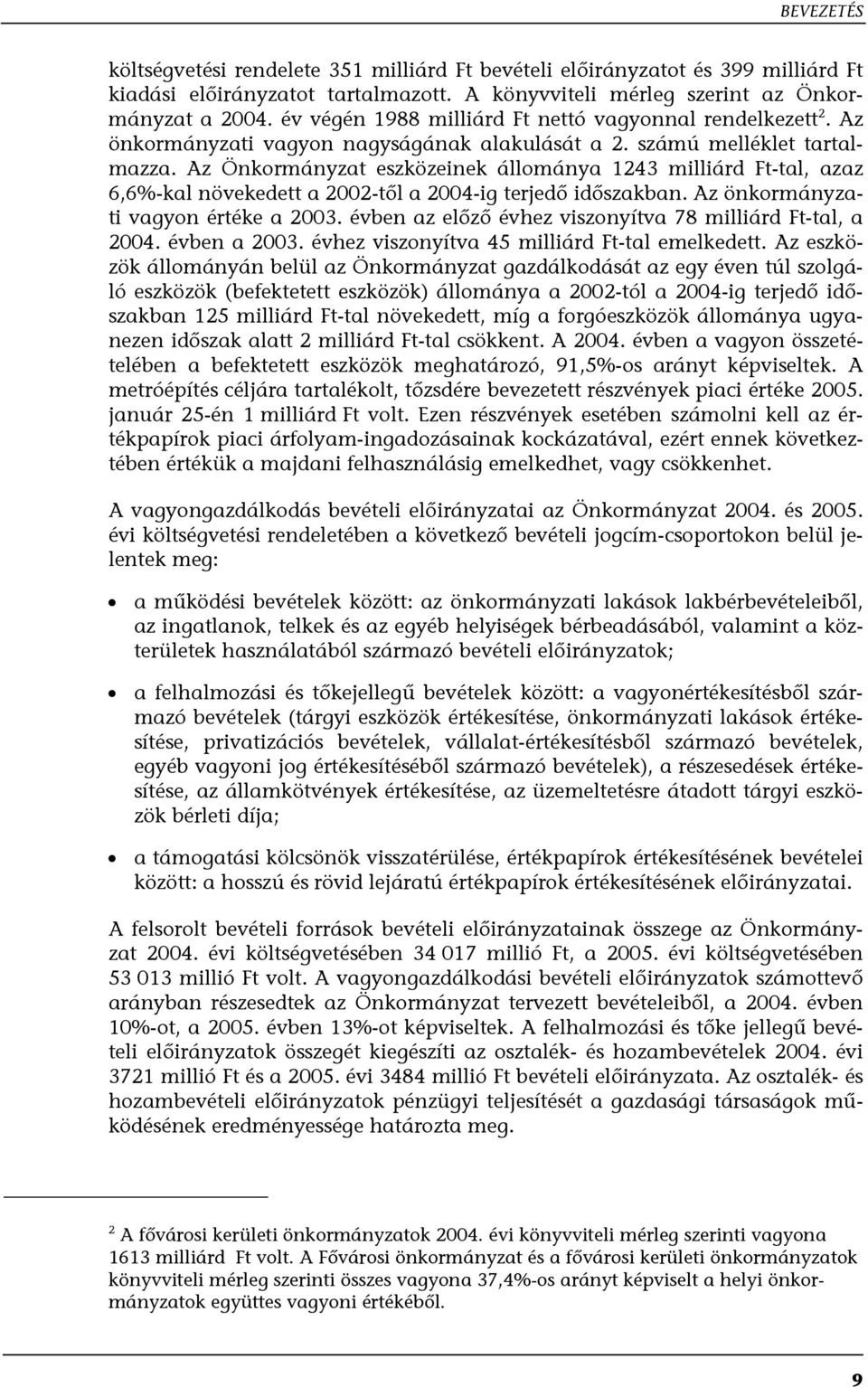 Az Önkormányzat eszközeinek állománya 1243 milliárd Ft-tal, azaz 6,6%-kal növekedett a 2002-től a 2004-ig terjedő időszakban. Az önkormányzati vagyon értéke a 2003.