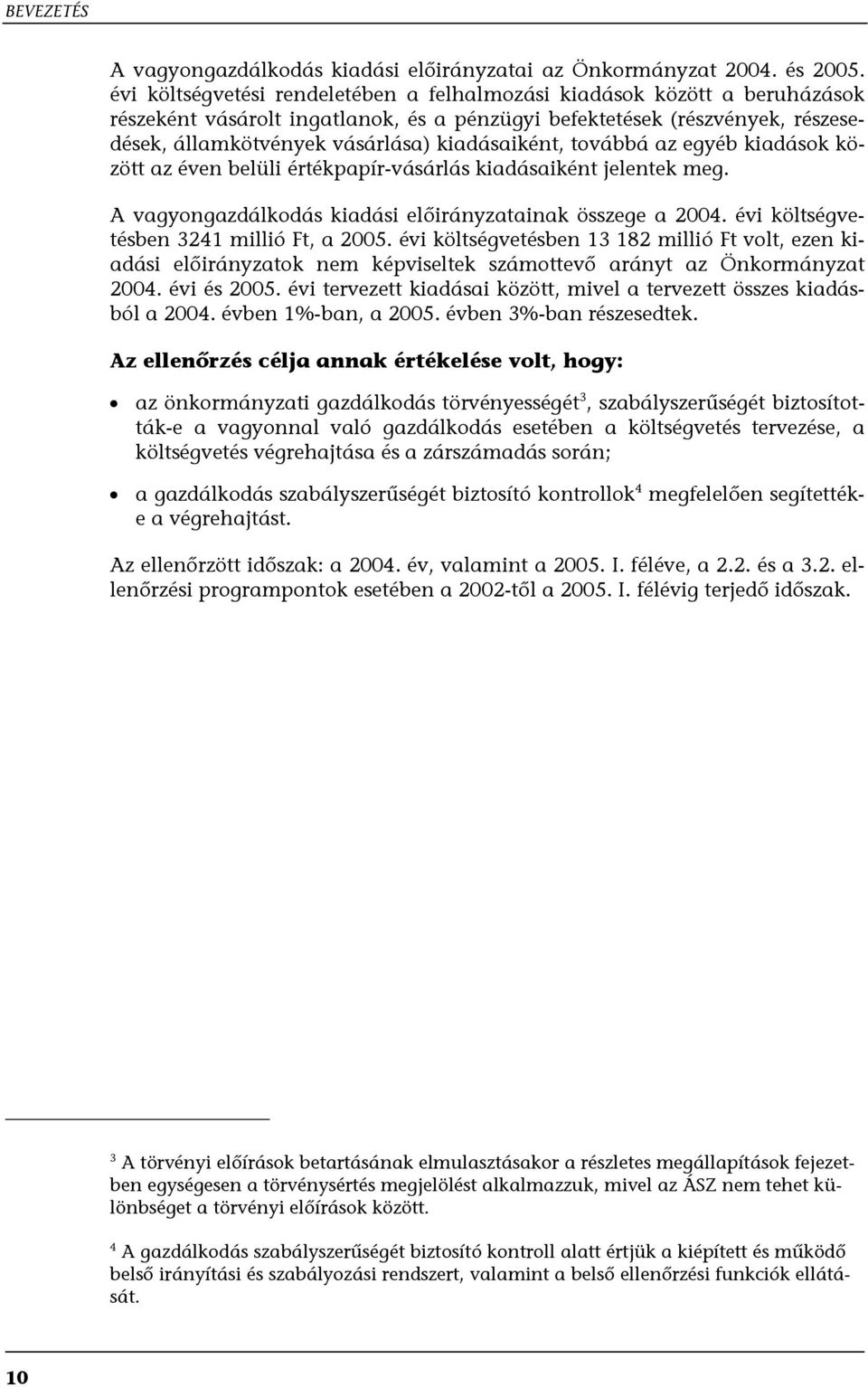 kiadásaiként, továbbá az egyéb kiadások között az éven belüli értékpapír-vásárlás kiadásaiként jelentek meg. A vagyongazdálkodás kiadási előirányzatainak összege a 2004.