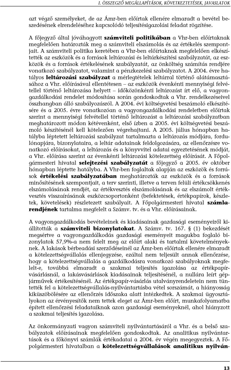 A számviteli politika keretében a Vhr-ben előírtaknak megfelelően elkészítették az eszközök és a források leltározási és leltárkészítési szabályzatát, az eszközök és a források értékelésének