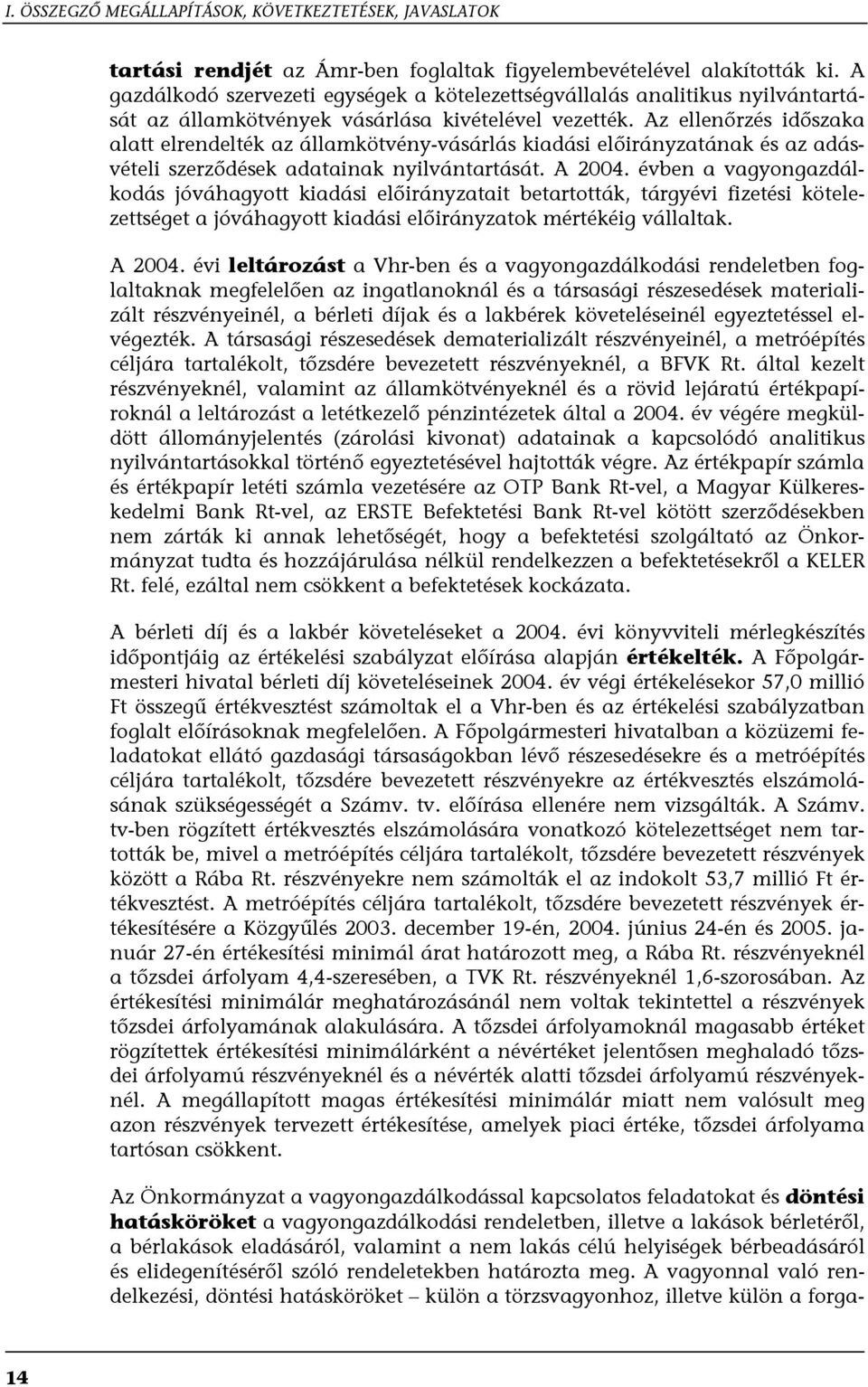 Az ellenőrzés időszaka alatt elrendelték az államkötvény-vásárlás kiadási előirányzatának és az adásvételi szerződések adatainak nyilvántartását. A 2004.