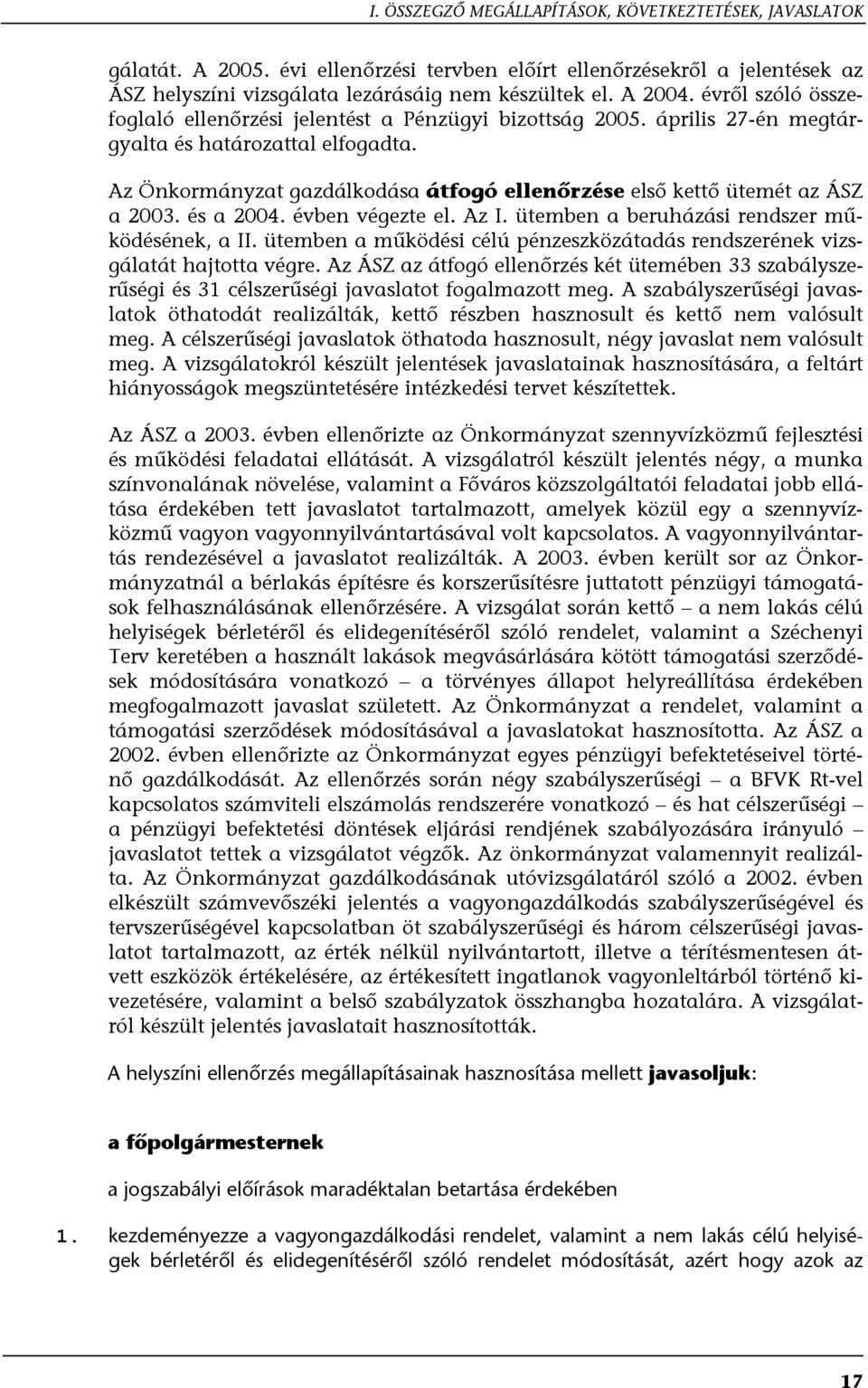 Az Önkormányzat gazdálkodása átfogó ellenőrzése első kettő ütemét az ÁSZ a 2003. és a 2004. évben végezte el. Az I. ütemben a beruházási rendszer működésének, a II.