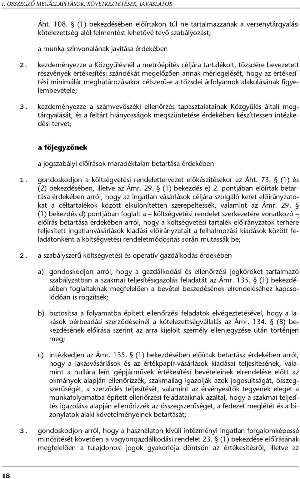 kezdeményezze a Közgyűlésnél a metróépítés céljára tartalékolt, tőzsdére bevezetett részvények értékesítési szándékát megelőzően annak mérlegelését, hogy az értékesítési minimálár meghatározásakor