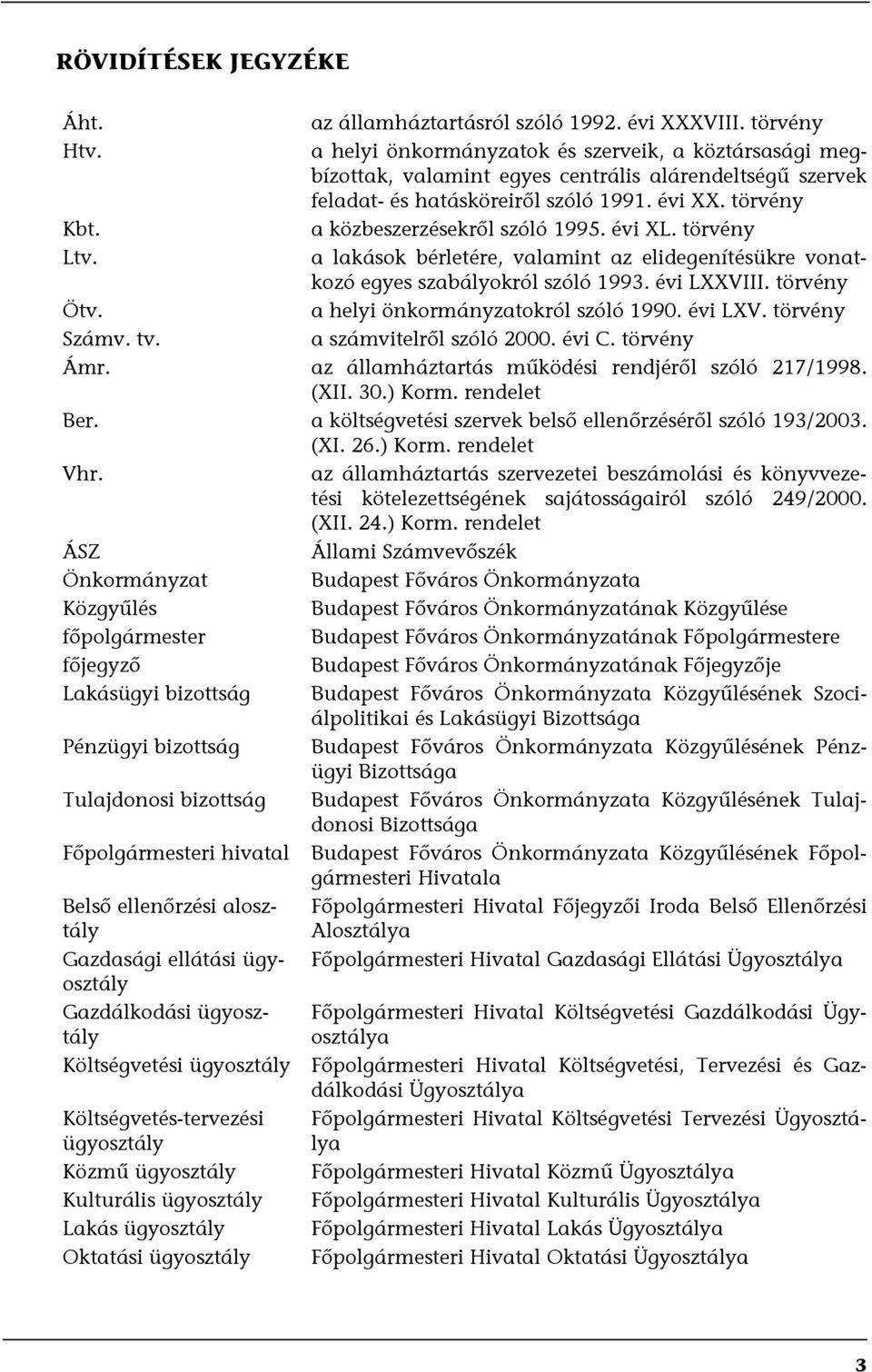 a közbeszerzésekről szóló 1995. évi XL. törvény Ltv. a lakások bérletére, valamint az elidegenítésükre vonatkozó egyes szabályokról szóló 1993. évi LXXVIII. törvény Ötv.