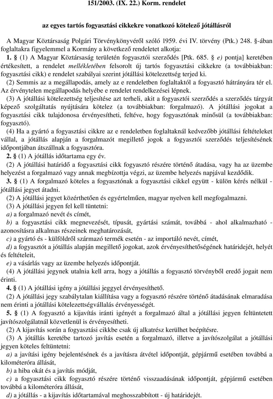 e) pontja] keretében értékesített, a rendelet mellékletében felsorolt új tartós fogyasztási cikkekre (a továbbiakban: fogyasztási cikk) e rendelet szabályai szerint jótállási kötelezettség terjed ki.