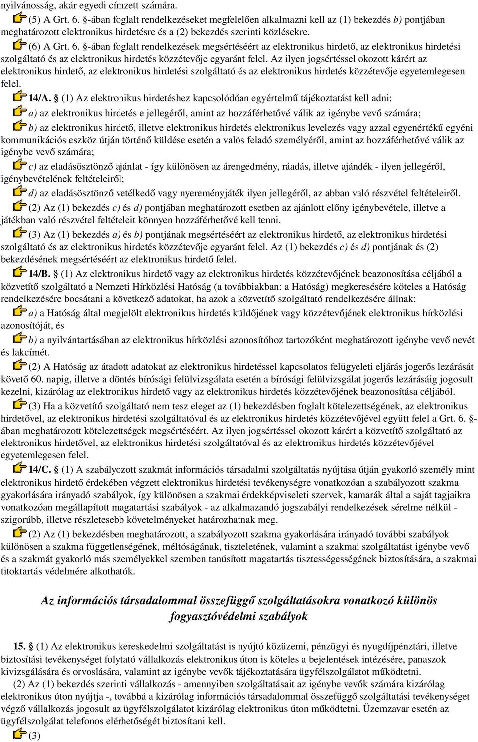 ában foglalt rendelkezések megsértéséért az elektronikus hirdető, az elektronikus hirdetési szolgáltató és az elektronikus hirdetés közzétevője egyaránt felel.