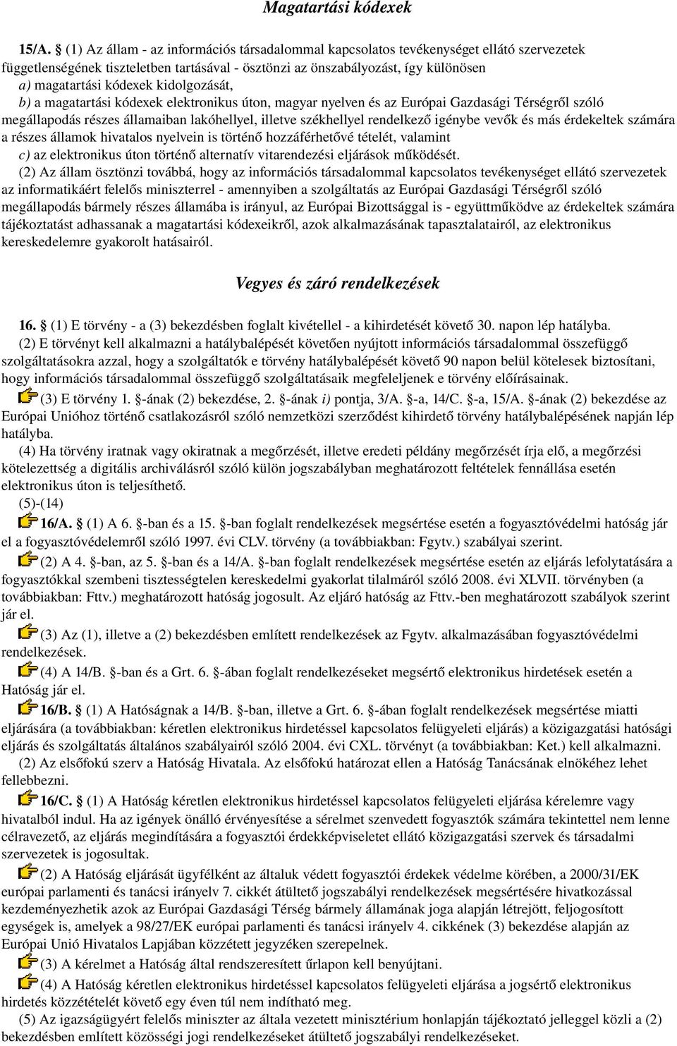 kidolgozását, b) a magatartási kódexek elektronikus úton, magyar nyelven és az Európai Gazdasági Térségről szóló megállapodás részes államaiban lakóhellyel, illetve székhellyel rendelkező igénybe