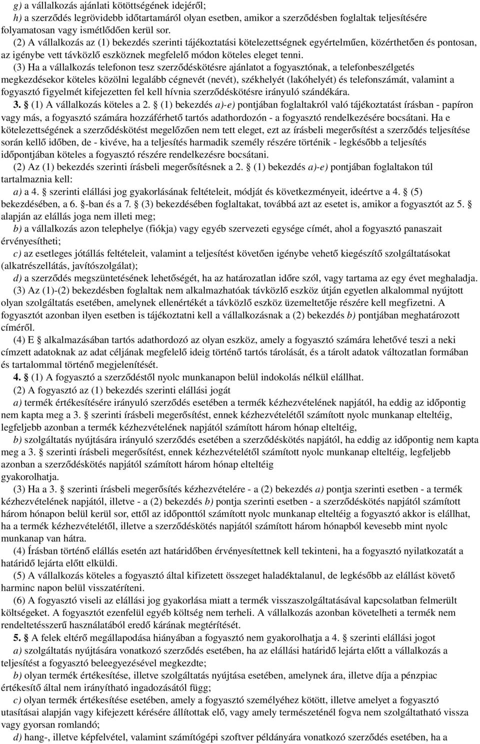 (3) Ha a vállalkozás telefonon tesz szerződéskötésre ajánlatot a fogyasztónak, a telefonbeszélgetés megkezdésekor köteles közölni legalább cégnevét (nevét), székhelyét (lakóhelyét) és telefonszámát,