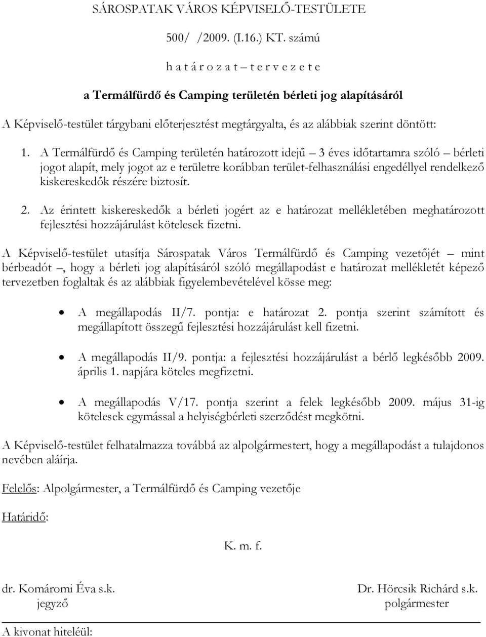 A Termálfürdő és Camping területén határozott idejű 3 éves időtartamra szóló bérleti jogot alapít, mely jogot az e területre korábban terület-felhasználási engedéllyel rendelkező kiskereskedők