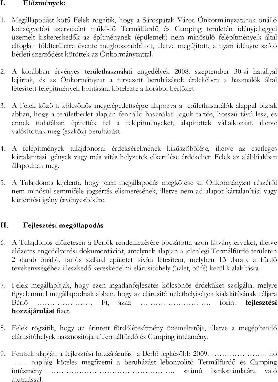 (épületnek) nem minősülő felépítményeik által elfoglalt földterületre évente meghosszabbított, illetve megújított, a nyári idényre szóló bérleti szerződést kötöttek az Önkormányzattal. 2.