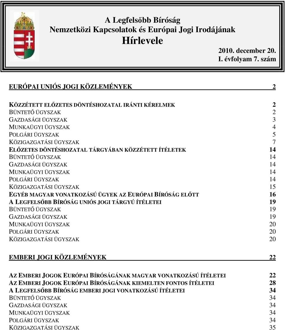 DÖNTÉSHOZATAL TÁRGYÁBAN KÖZZÉTETT ÍTÉLETEK 14 BÜNTETŐ ÜGYSZAK 14 GAZDASÁGI ÜGYSZAK 14 MUNKAÜGYI ÜGYSZAK 14 POLGÁRI ÜGYSZAK 14 KÖZIGAZGATÁSI ÜGYSZAK 15 EGYÉB MAGYAR VONATKOZÁSÚ ÜGYEK AZ EURÓPAI