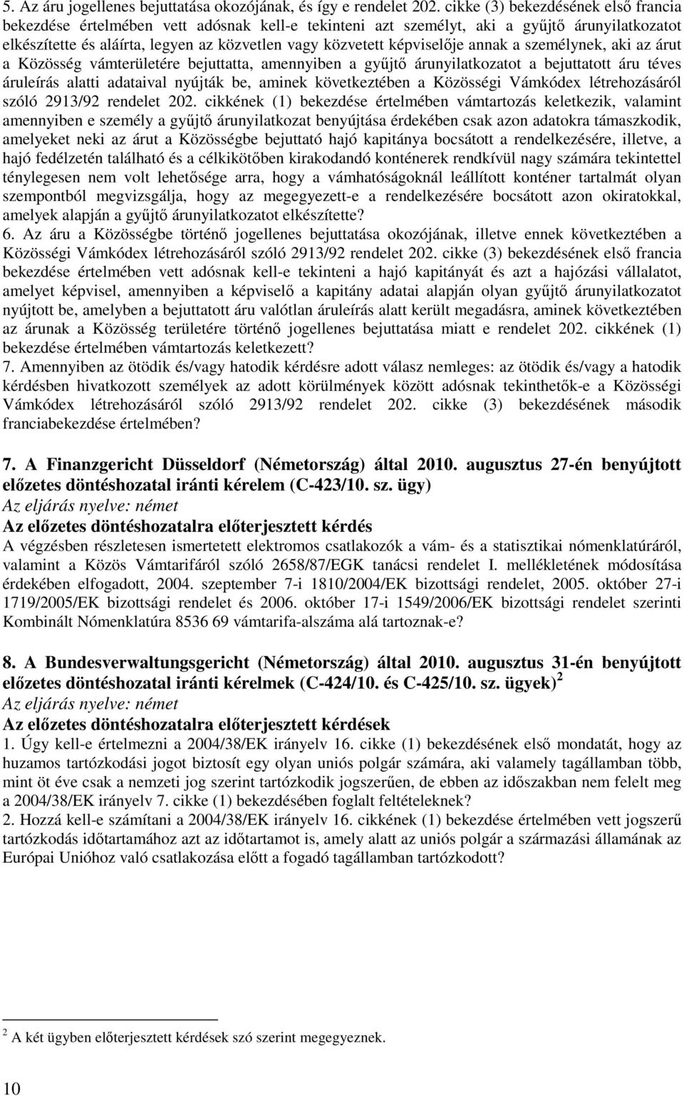 képviselője annak a személynek, aki az árut a Közösség vámterületére bejuttatta, amennyiben a gyűjtő árunyilatkozatot a bejuttatott áru téves áruleírás alatti adataival nyújták be, aminek