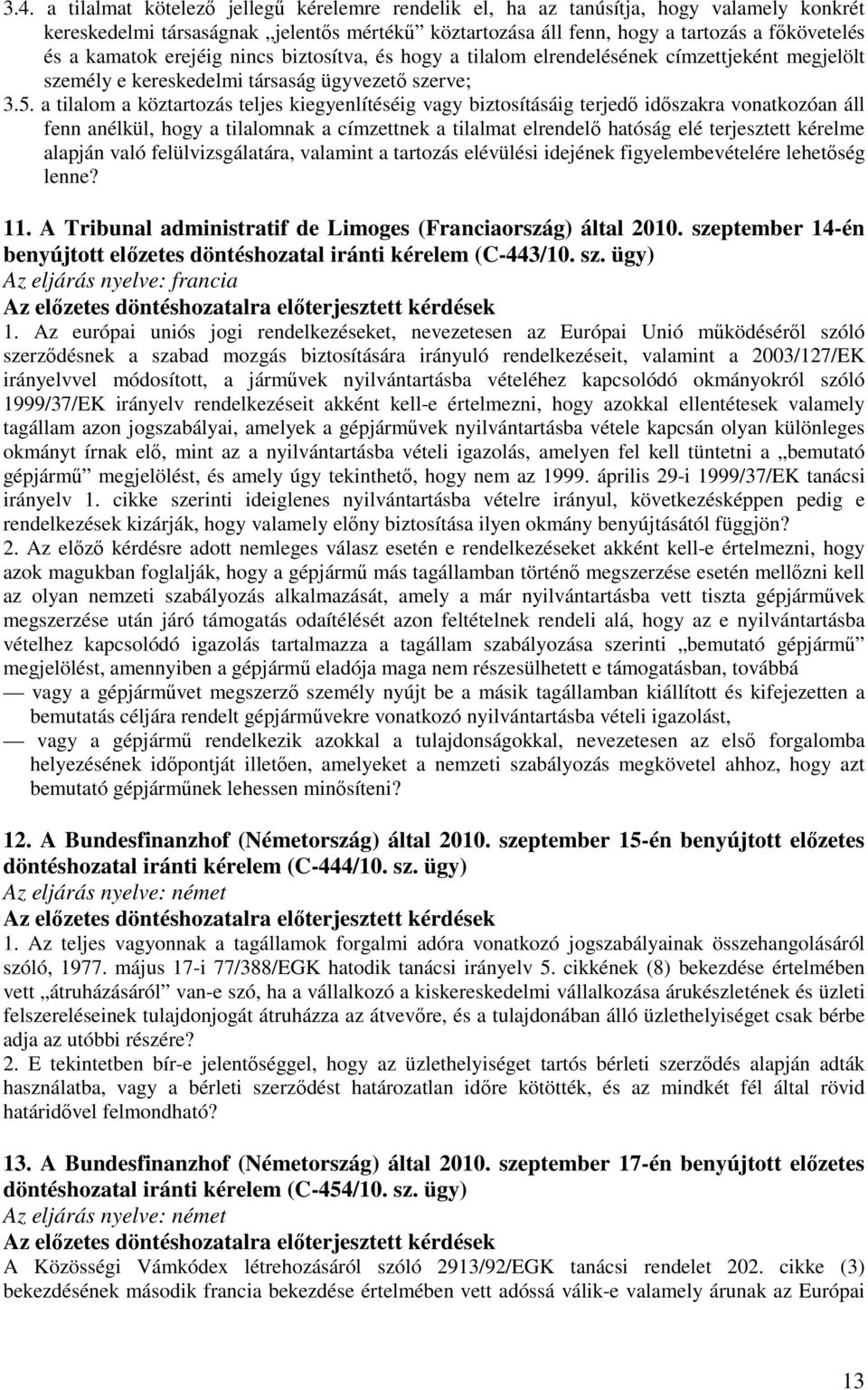 a tilalom a köztartozás teljes kiegyenlítéséig vagy biztosításáig terjedő időszakra vonatkozóan áll fenn anélkül, hogy a tilalomnak a címzettnek a tilalmat elrendelő hatóság elé terjesztett kérelme