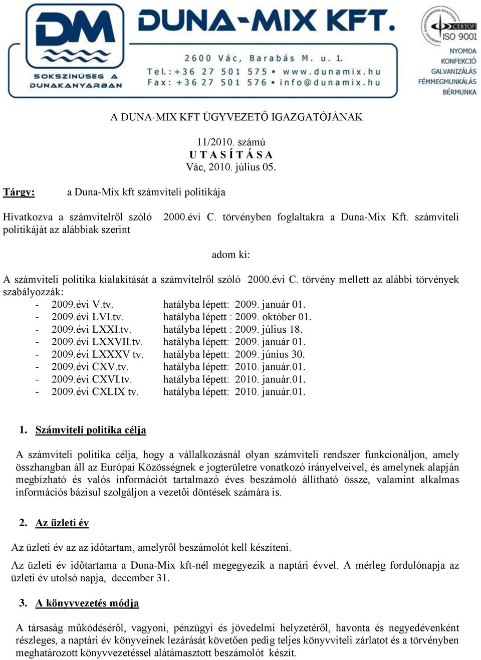 számviteli adom ki: A számviteli politika kialakítását a számvitelről szóló 2000.évi C. törvény mellett az alábbi törvények szabályozzák: - 2009.évi V.tv. hatályba lépett: 2009. január 01. - 2009.évi LVI.