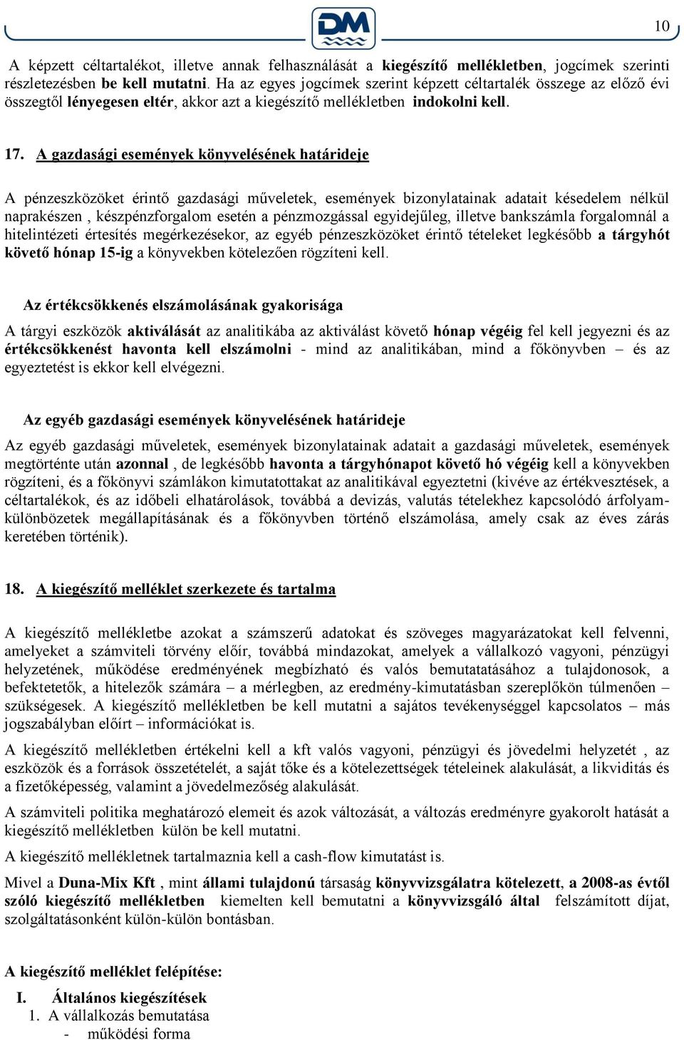 A gazdasági események könyvelésének határideje A pénzeszközöket érintő gazdasági műveletek, események bizonylatainak adatait késedelem nélkül naprakészen, készpénzforgalom esetén a pénzmozgással