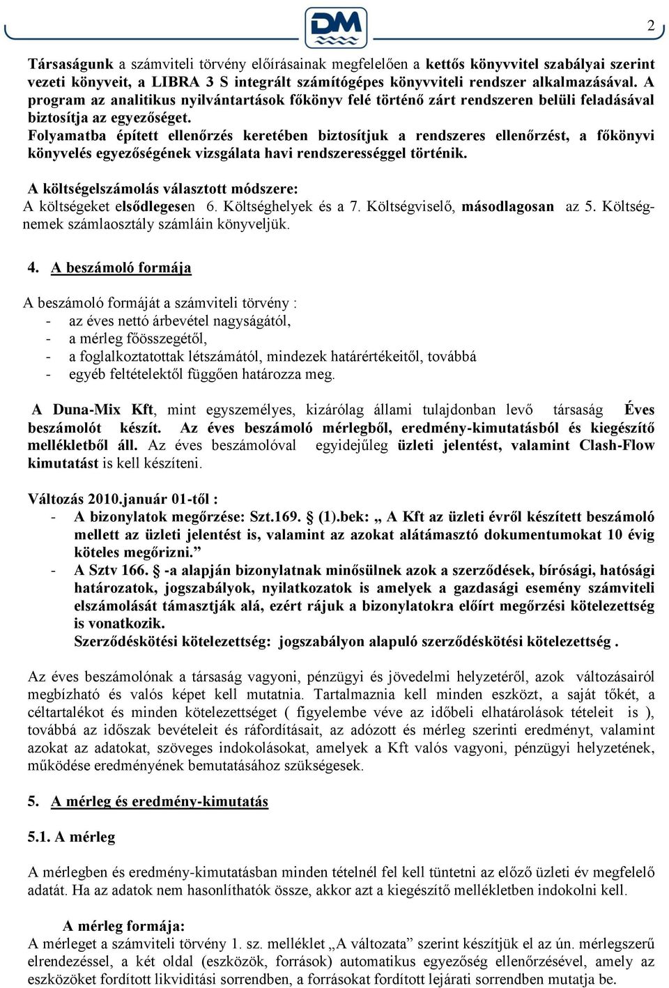 Folyamatba épített ellenőrzés keretében biztosítjuk a rendszeres ellenőrzést, a főkönyvi könyvelés egyezőségének vizsgálata havi rendszerességgel történik.