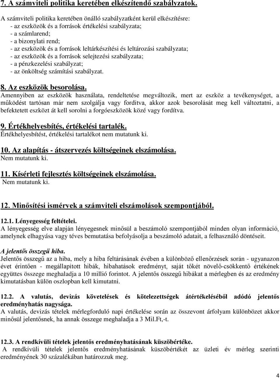 leltárkészítési és leltározási szabályzata; - az eszközök és a források selejtezési szabályzata; - a pénzkezelési szabályzat; - az önköltség számítási szabályzat. 8. Az eszközök besorolása.