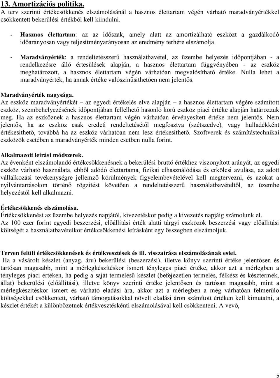 - Maradványérték: a rendeltetésszerű használatbavétel, az üzembe helyezés időpontjában - a rendelkezésre álló értesülések alapján, a hasznos élettartam függvényében - az eszköz meghatározott, a