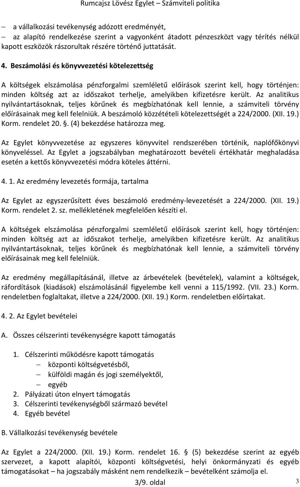 került. Az analitikus nyilvántartásoknak, teljes körűnek és megbízhatónak kell lennie, a számviteli törvény előírásainak meg kell felelniük. A beszámoló közzétételi kötelezettségét a 224/2000. (XII.