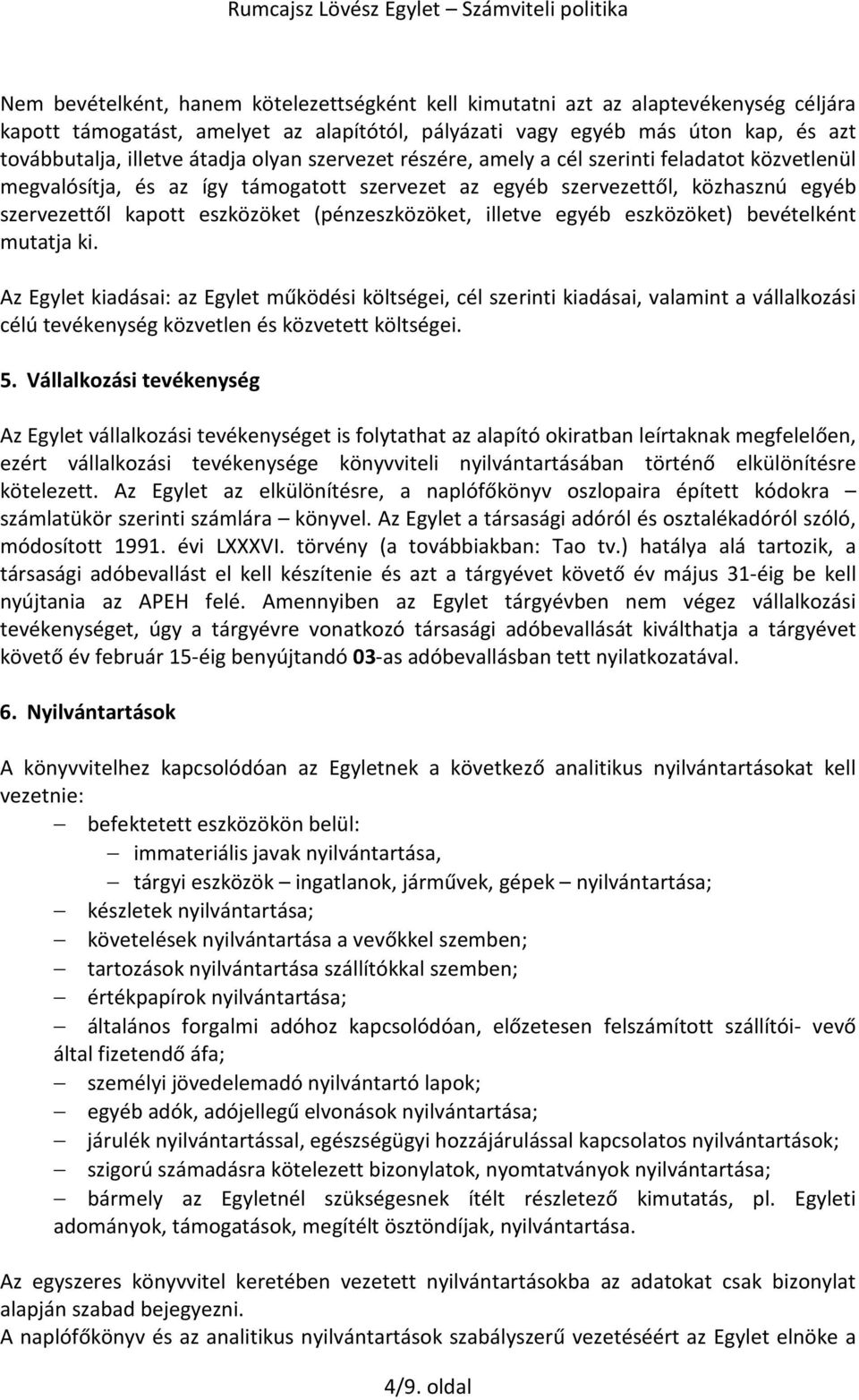 illetve egyéb eszközöket) bevételként mutatja ki. Az Egylet kiadásai: az Egylet működési költségei, cél szerinti kiadásai, valamint a vállalkozási célú tevékenység közvetlen és közvetett költségei. 5.