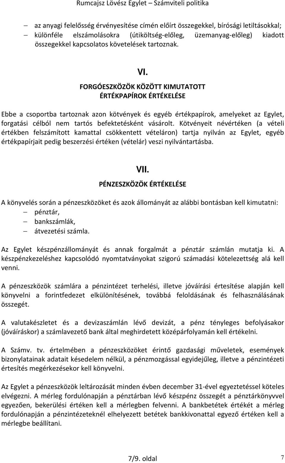 FORGÓESZKÖZÖK KÖZÖTT KIMUTATOTT ÉRTÉKPAPÍROK ÉRTÉKELÉSE Ebbe a csoportba tartoznak azon kötvények és egyéb értékpapírok, amelyeket az Egylet, forgatási célból nem tartós befektetésként vásárolt.