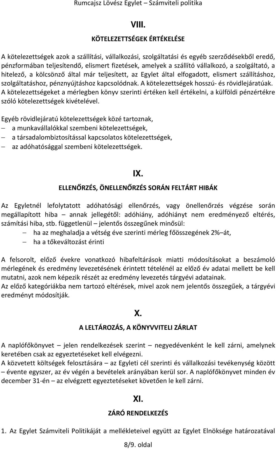 A kötelezettségek hosszú- és rövidlejáratúak. A kötelezettségeket a mérlegben könyv szerinti értéken kell értékelni, a külföldi pénzértékre szóló kötelezettségek kivételével.