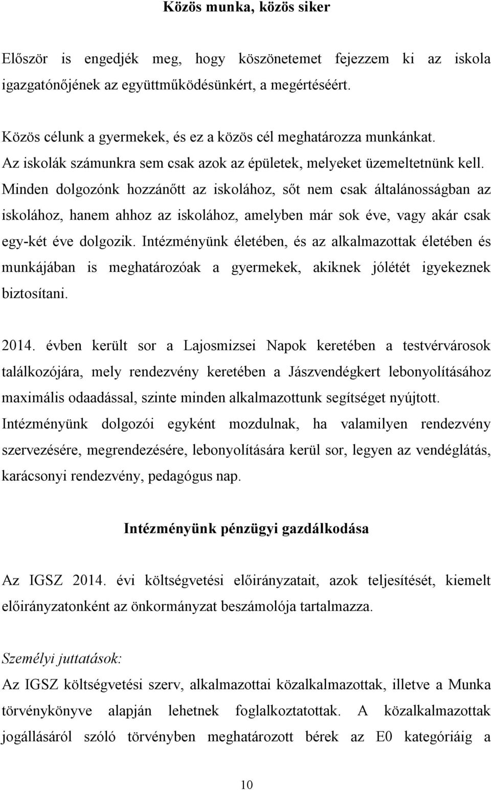 Minden dolgozónk hozzánőtt az iskolához, sőt nem csak általánosságban az iskolához, hanem ahhoz az iskolához, amelyben már sok éve, vagy akár csak egy-két éve dolgozik.