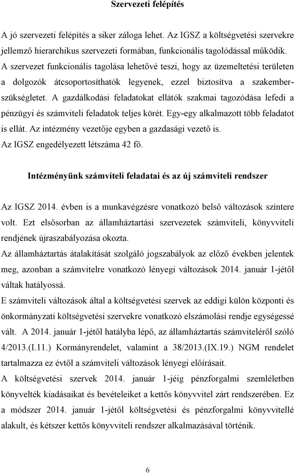 A gazdálkodási feladatokat ellátók szakmai tagozódása lefedi a pénzügyi és számviteli feladatok teljes körét. Egy-egy alkalmazott több feladatot is ellát.