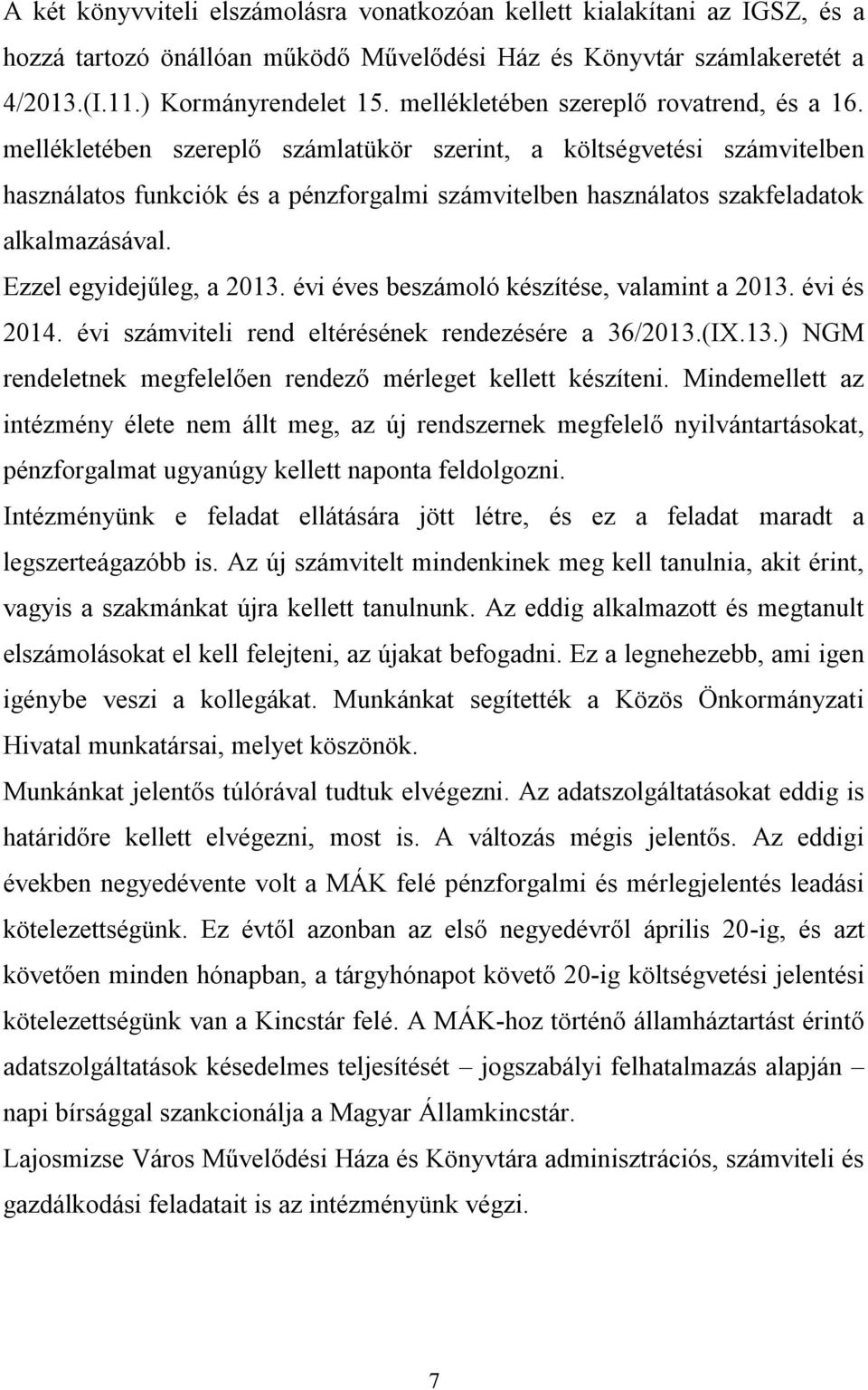 mellékletében szereplő számlatükör szerint, a költségvetési számvitelben használatos funkciók és a pénzforgalmi számvitelben használatos szakfeladatok alkalmazásával. Ezzel egyidejűleg, a 2013.