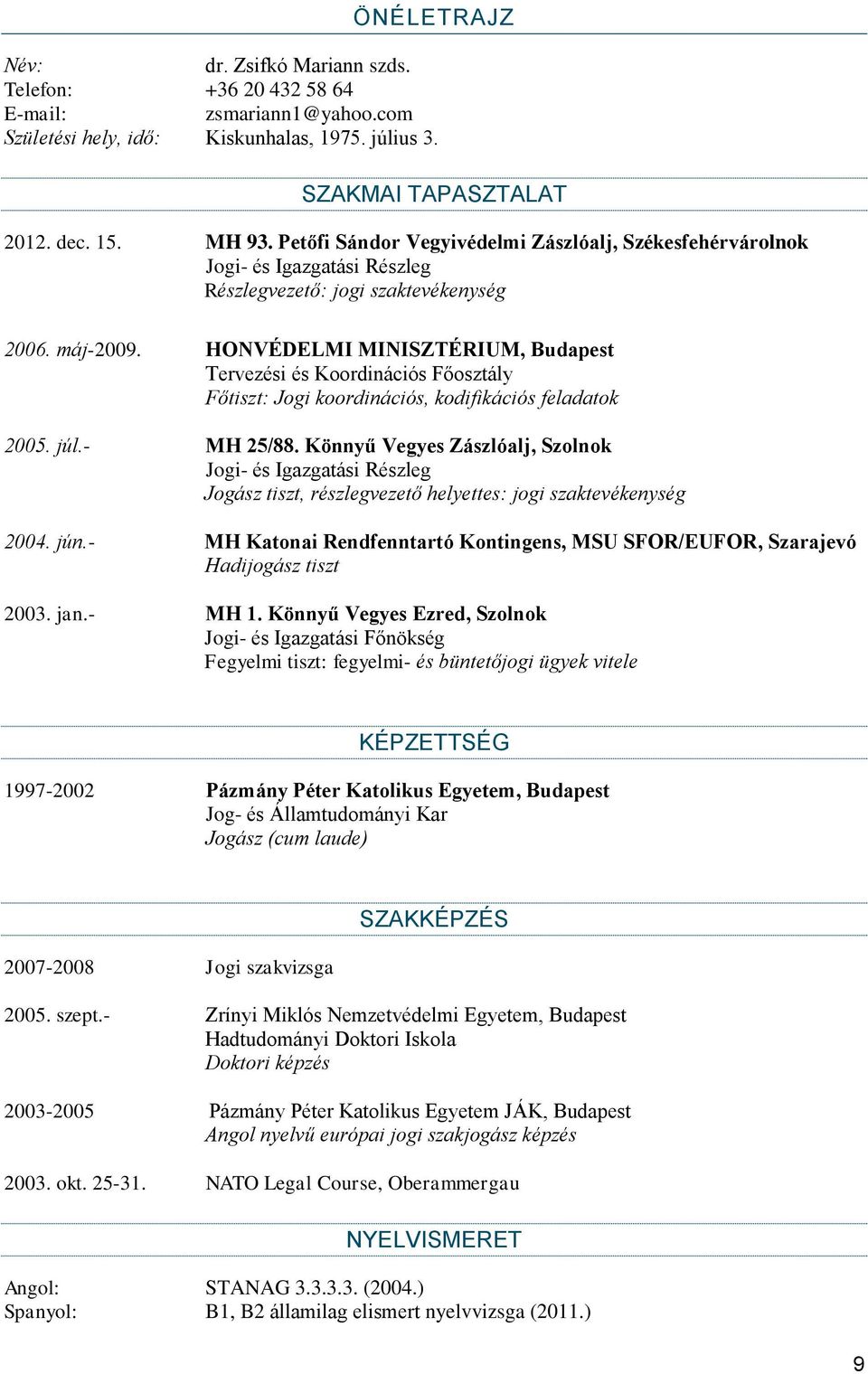 HONVÉDELMI MINISZTÉRIUM, Budapest Tervezési és Koordinációs Főosztály Főtiszt: Jogi koordinációs, kodifikációs feladatok 2005. júl.- MH 25/88.