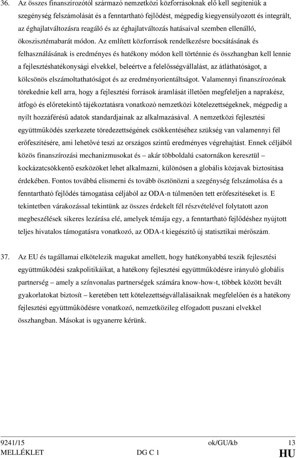 Az említett közforrások rendelkezésre bocsátásának és felhasználásának is eredményes és hatékony módon kell történnie és összhangban kell lennie a fejlesztéshatékonysági elvekkel, beleértve a