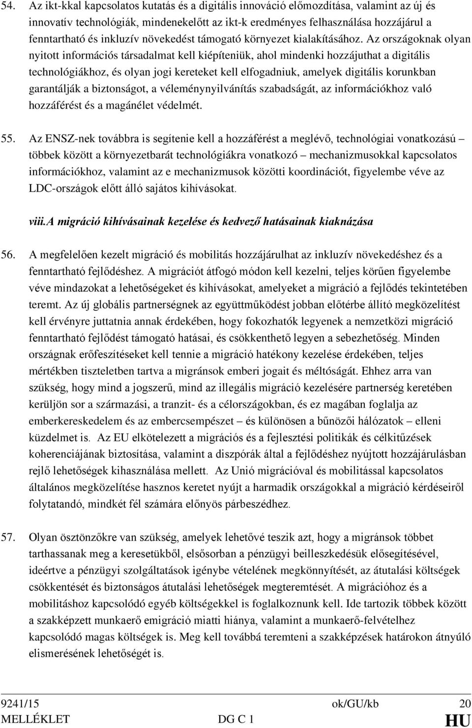 Az országoknak olyan nyitott információs társadalmat kell kiépíteniük, ahol mindenki hozzájuthat a digitális technológiákhoz, és olyan jogi kereteket kell elfogadniuk, amelyek digitális korunkban