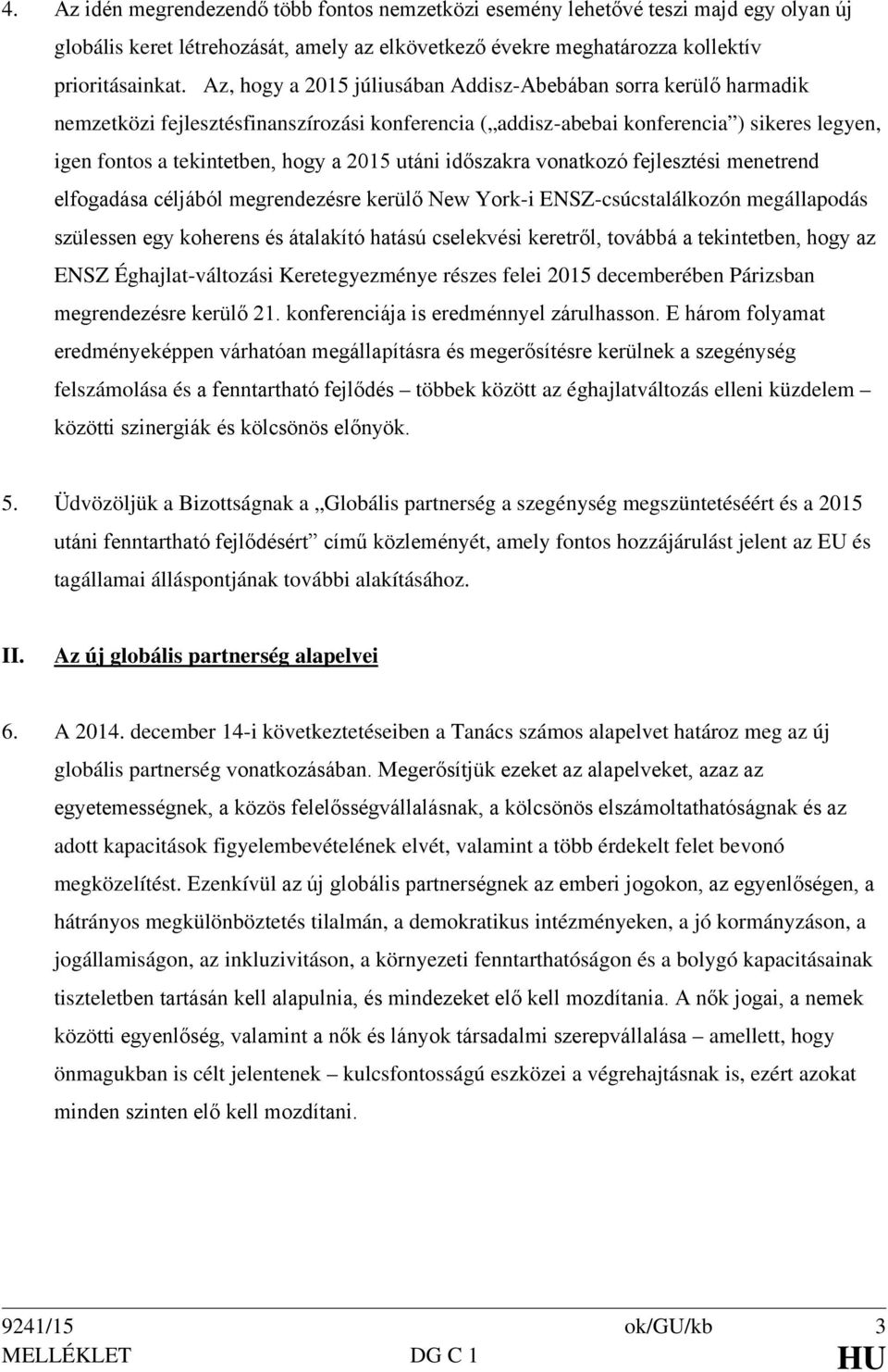 utáni időszakra vonatkozó fejlesztési menetrend elfogadása céljából megrendezésre kerülő New York-i ENSZ-csúcstalálkozón megállapodás szülessen egy koherens és átalakító hatású cselekvési keretről,