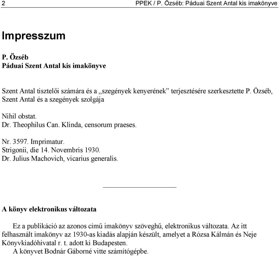 Özséb, Szent Antal és a szegények szolgája Nihil obstat. Dr. Theophilus Can. Klinda, censorum praeses. Nr. 3597. Imprimatur. Strigonii, die 14. Novembris 1930. Dr. Julius Machovich, vicarius generalis.