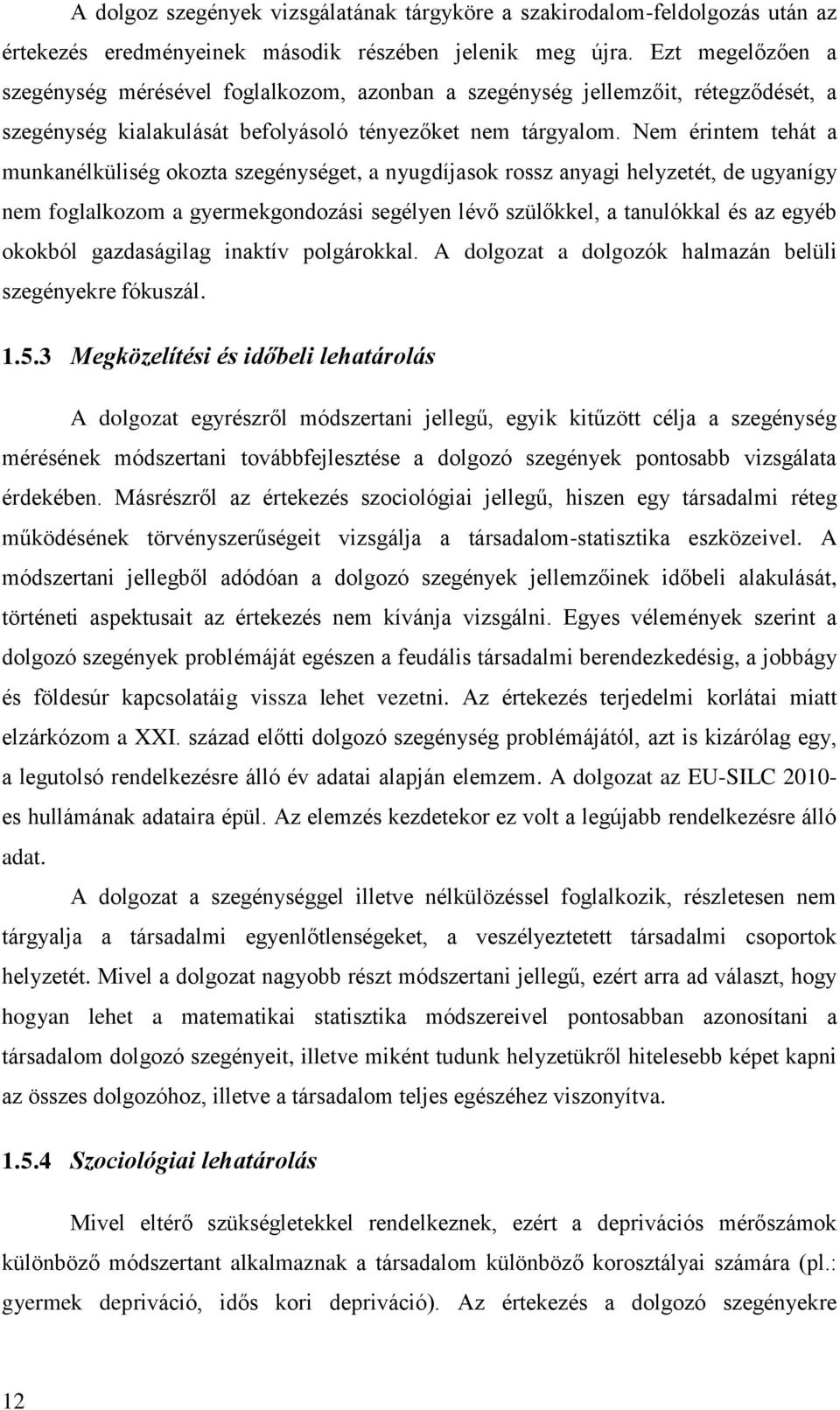 Nem érintem tehát a munkanélküliség okozta szegénységet, a nyugdíjasok rossz anyagi helyzetét, de ugyanígy nem foglalkozom a gyermekgondozási segélyen lévő szülőkkel, a tanulókkal és az egyéb okokból