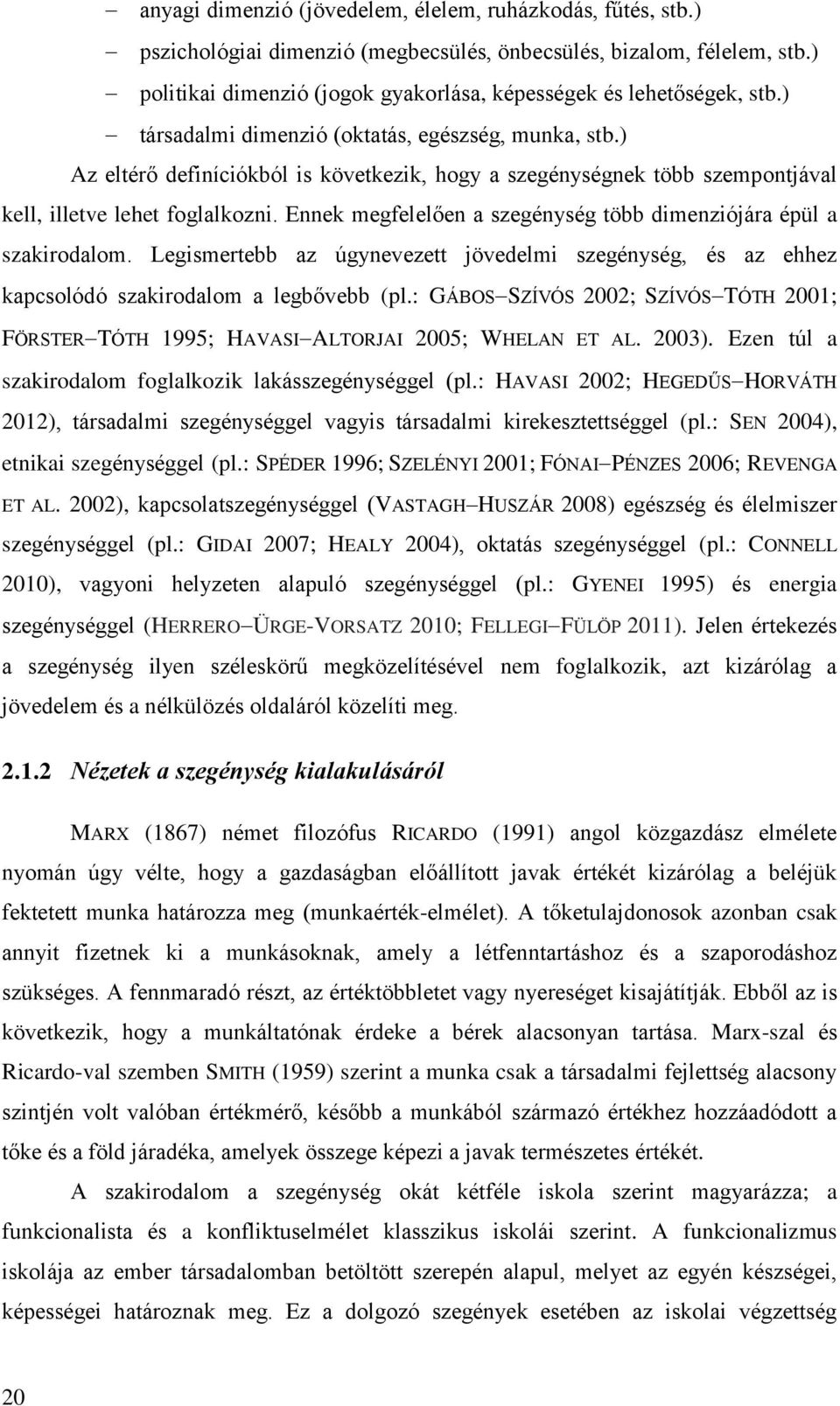 ) Az eltérő definíciókból is következik, hogy a szegénységnek több szempontjával kell, illetve lehet foglalkozni. Ennek megfelelően a szegénység több dimenziójára épül a szakirodalom.