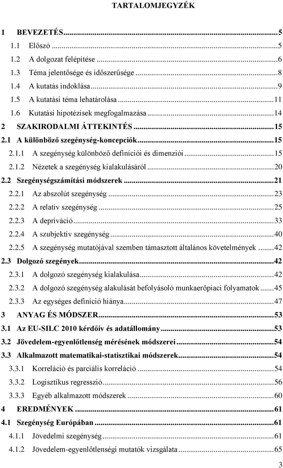 .. 20 2.2 Szegénységszámítási módszerek... 21 2.2.1 Az abszolút szegénység... 23 2.2.2 A relatív szegénység... 25 2.2.3 A depriváció... 33 2.2.4 A szubjektív szegénység... 40 2.2.5 A szegénység mutatójával szemben támasztott általános követelmények.