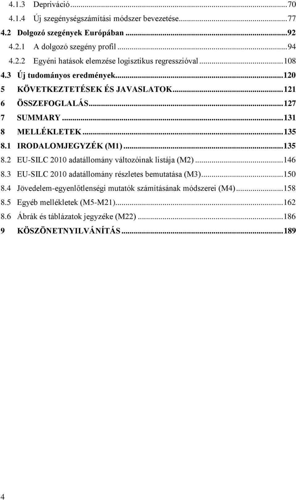 .. 135 8.2 EU-SILC 2010 adatállomány változóinak listája (M2)... 146 8.3 EU-SILC 2010 adatállomány részletes bemutatása (M3)... 150 8.