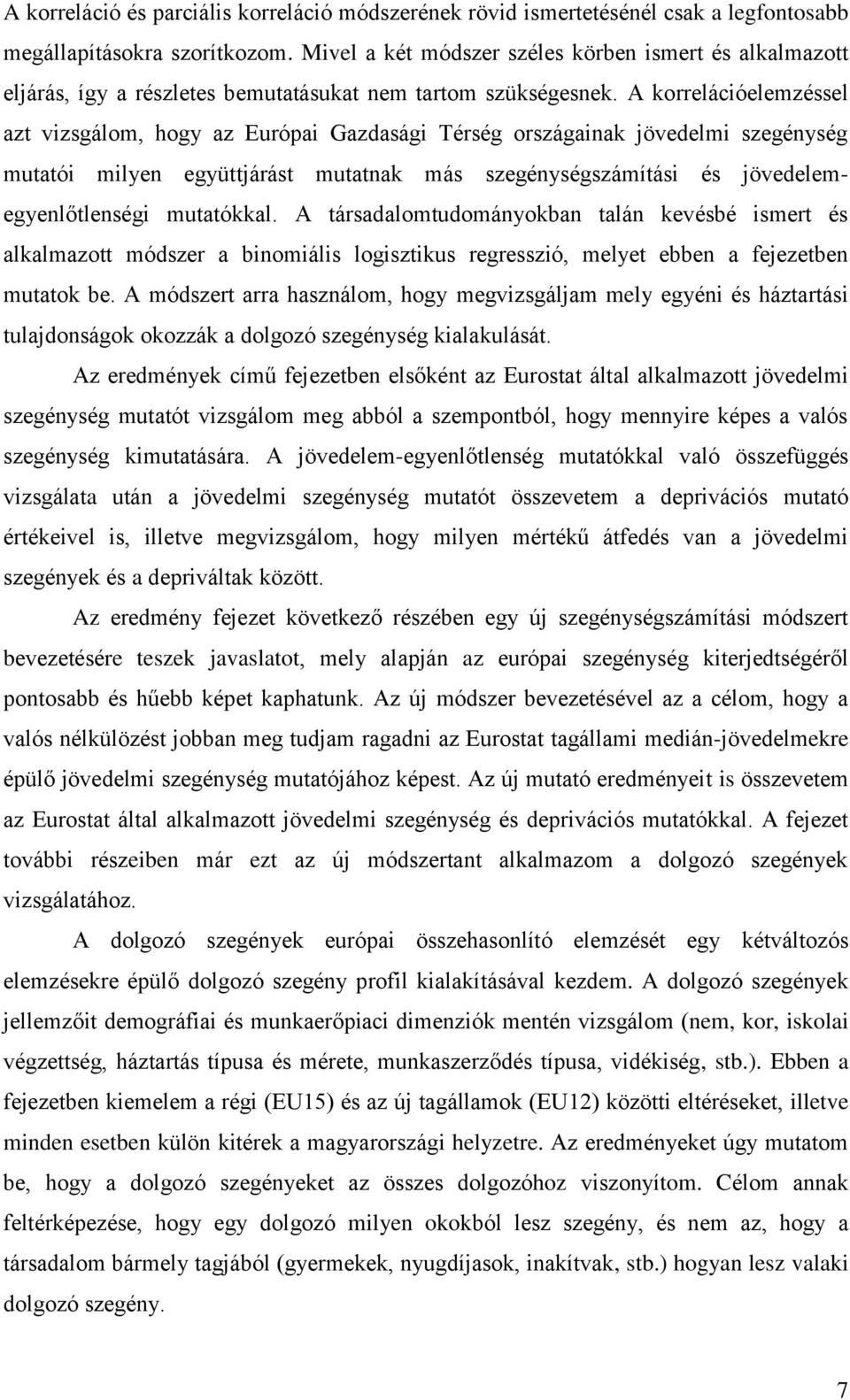 A korrelációelemzéssel azt vizsgálom, hogy az Európai Gazdasági Térség országainak jövedelmi szegénység mutatói milyen együttjárást mutatnak más szegénységszámítási és jövedelemegyenlőtlenségi