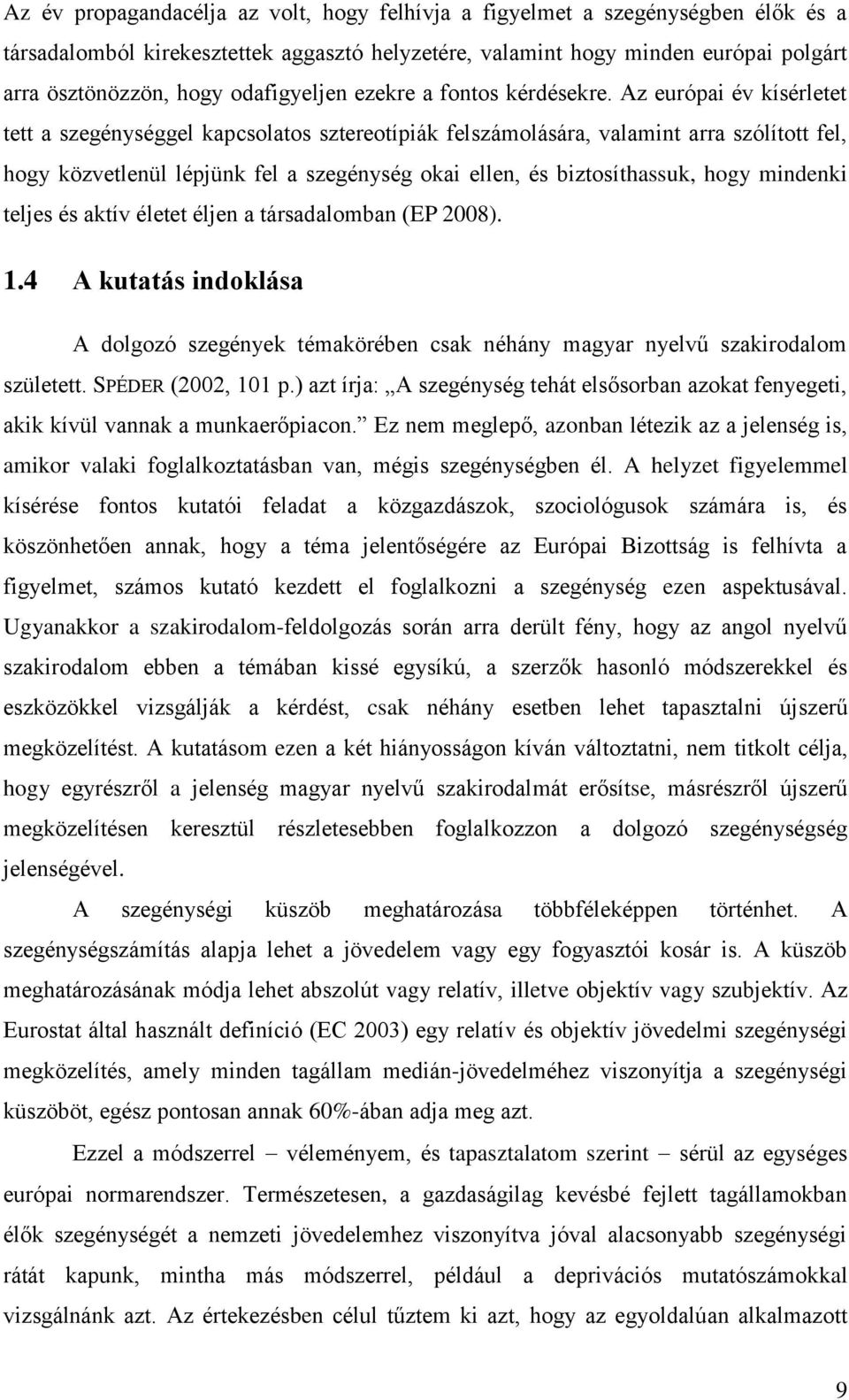 Az európai év kísérletet tett a szegénységgel kapcsolatos sztereotípiák felszámolására, valamint arra szólított fel, hogy közvetlenül lépjünk fel a szegénység okai ellen, és biztosíthassuk, hogy