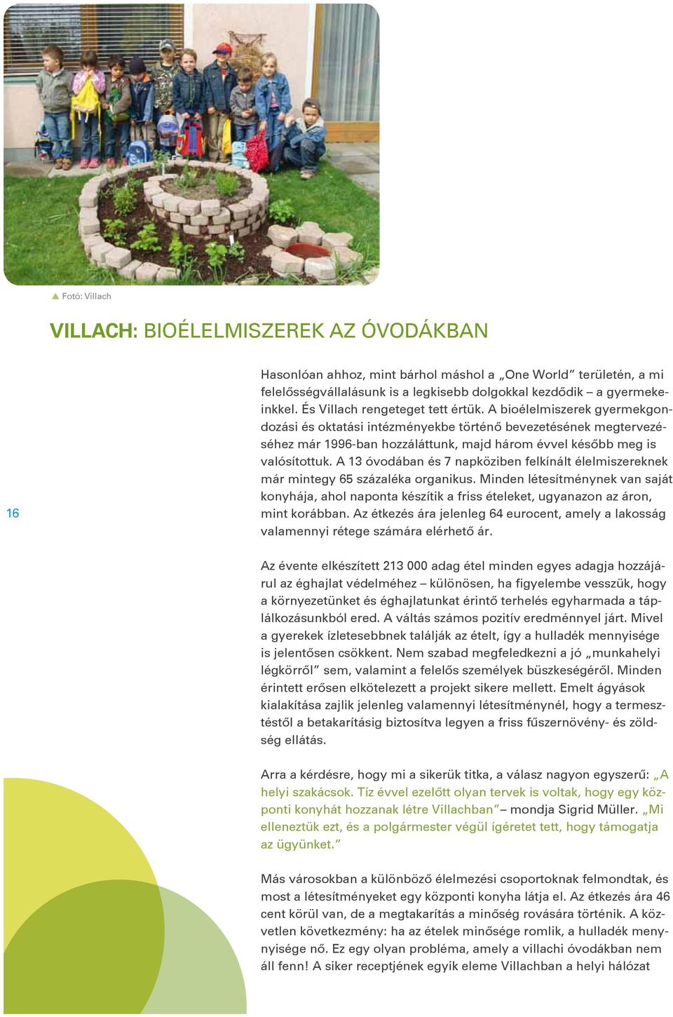 A bioélelmiszerek gyermekgondozási és oktatási intézményekbe történő bevezetésének megtervezéséhez már 1996-ban hozzáláttunk, majd három évvel később meg is valósítottuk.