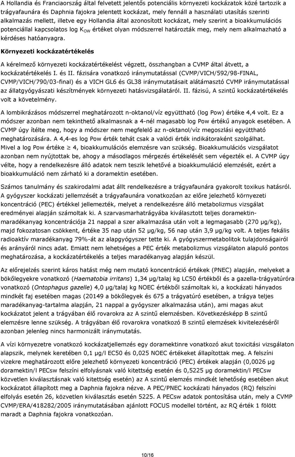 alkalmazható a kérdéses hatóanyagra. Környezeti kockázatértékelés A kérelmező környezeti kockázatértékelést végzett, összhangban a CVMP által átvett, a kockázatértékelés I. és II.