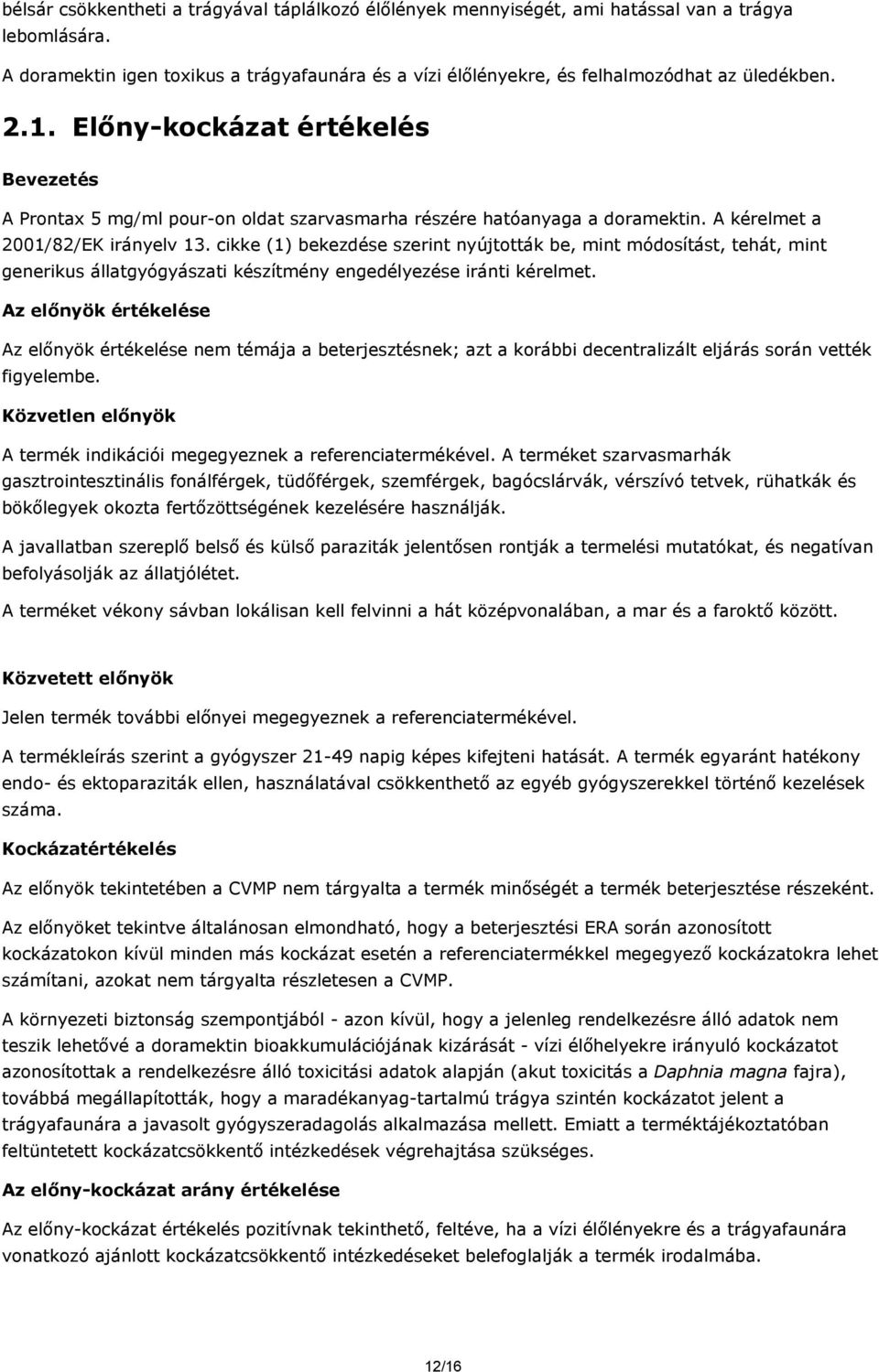 A kérelmet a 2001/82/EK irányelv 13. cikke (1) bekezdése szerint nyújtották be, mint módosítást, tehát, mint generikus állatgyógyászati készítmény engedélyezése iránti kérelmet.