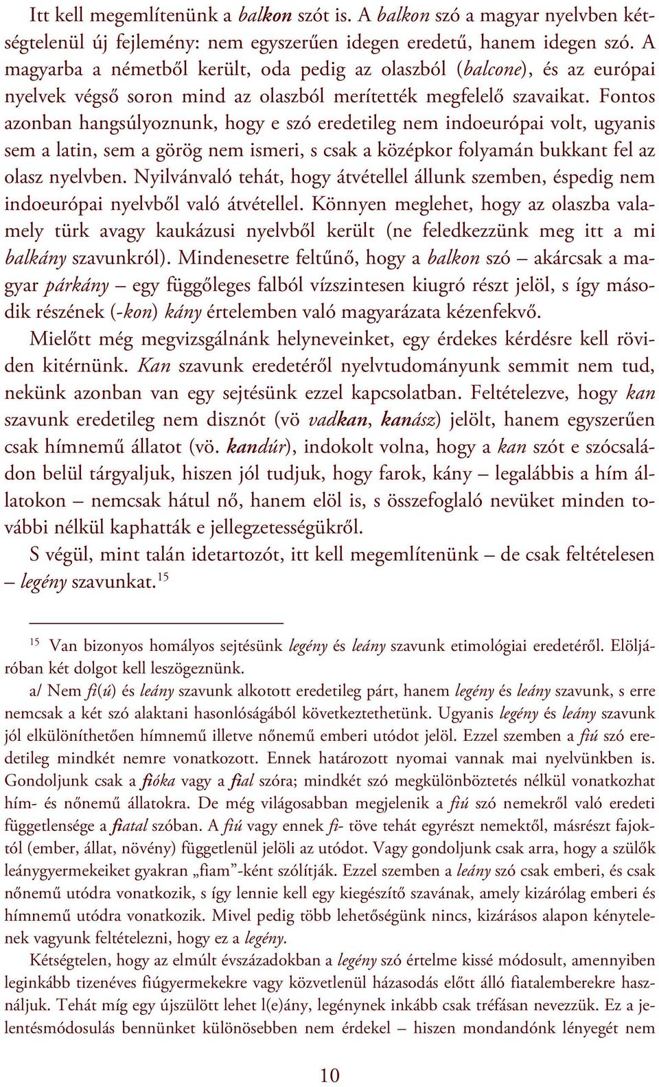 Fontos azonban hangsúlyoznunk, hogy e szó eredetileg nem indoeurópai volt, ugyanis sem a latin, sem a görög nem ismeri, s csak a középkor folyamán bukkant fel az olasz nyelvben.