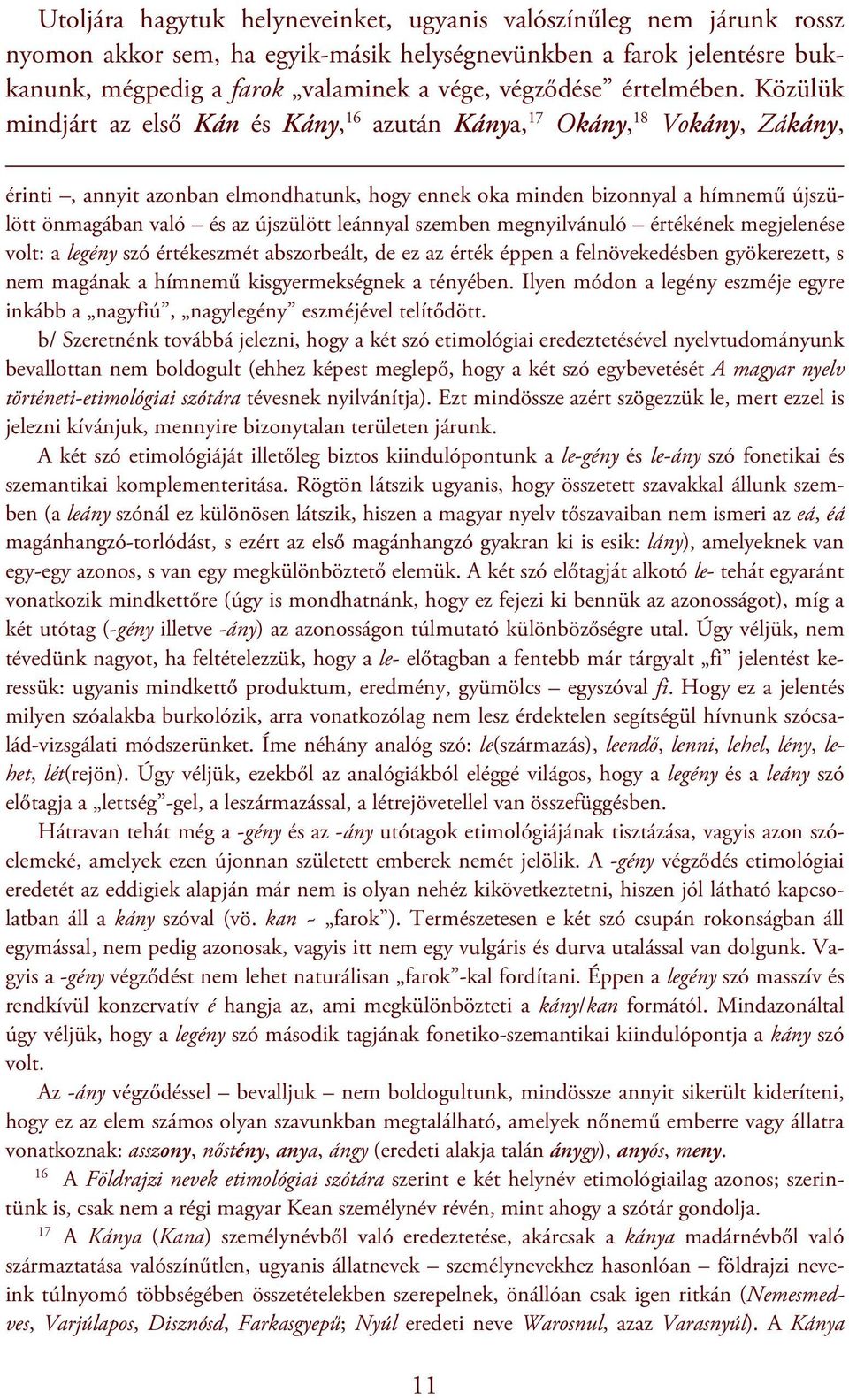 Közülük mindjárt az első Kán és Kány, 16 azután Kánya, 17 Okány, 18 Vokány, Zákány, érinti, annyit azonban elmondhatunk, hogy ennek oka minden bizonnyal a hímnemű újszülött önmagában való és az