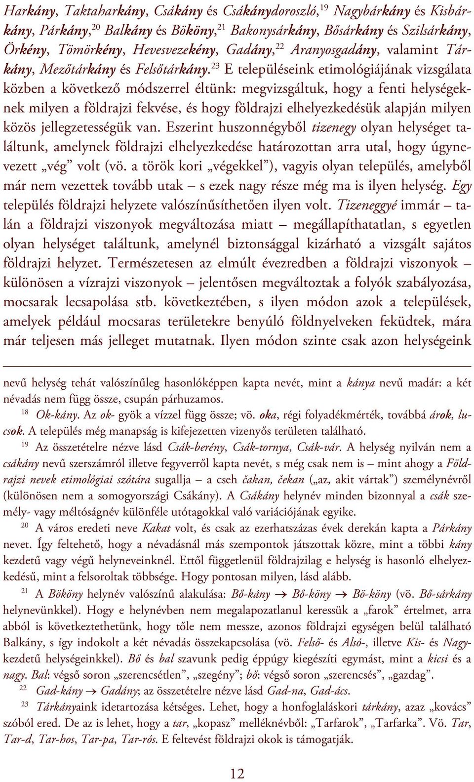 23 E településeink etimológiájának vizsgálata közben a következő módszerrel éltünk: megvizsgáltuk, hogy a fenti helységeknek milyen a földrajzi fekvése, és hogy földrajzi elhelyezkedésük alapján