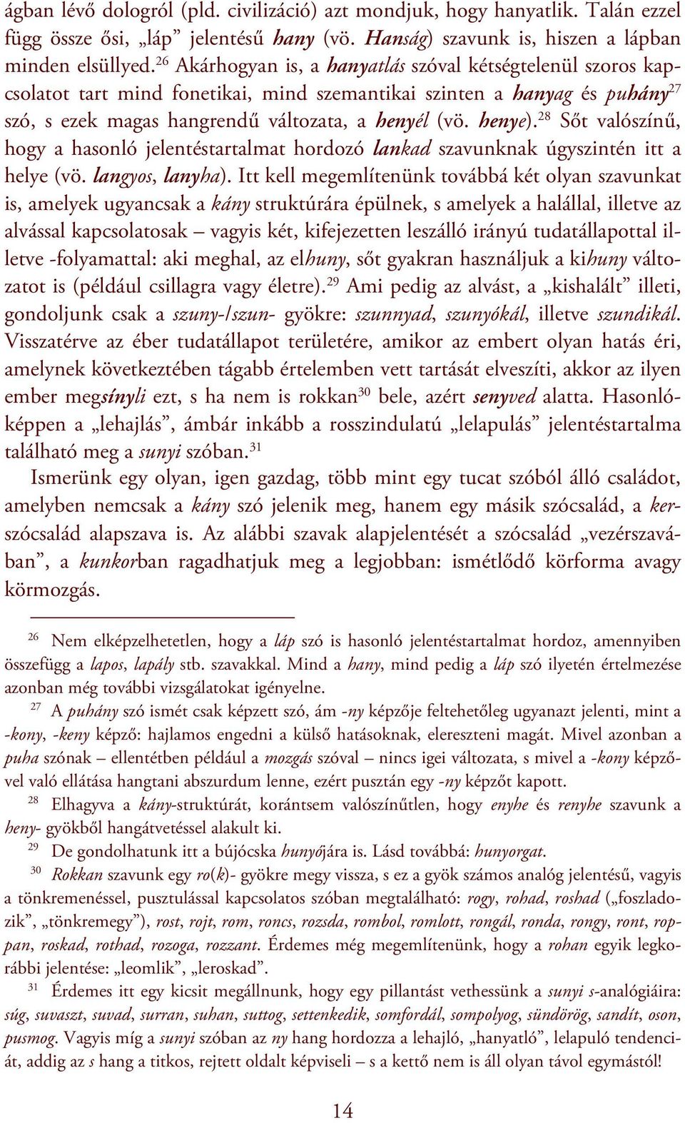 28 Sőt valószínű, hogy a hasonló jelentéstartalmat hordozó lankad szavunknak úgyszintén itt a helye (vö. langyos, lanyha).