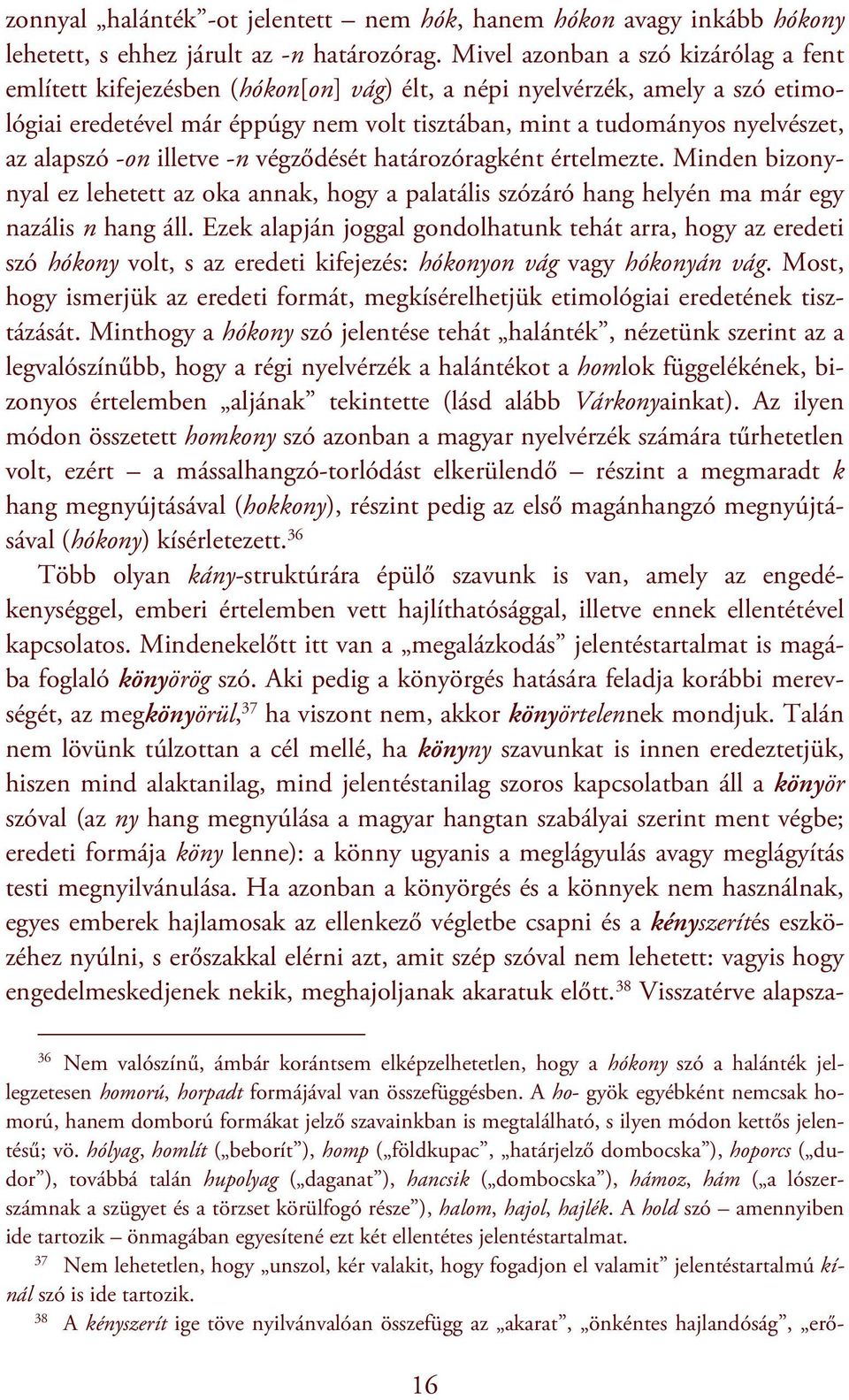 alapszó -on illetve -n végződését határozóragként értelmezte. Minden bizonynyal ez lehetett az oka annak, hogy a palatális szózáró hang helyén ma már egy nazális n hang áll.